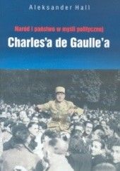 Okładka książki Naród i państwo w myśli politycznej de Gaulle'a Aleksander Hall