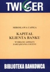 Okładka książki Kapitał klienta banku Wybrane aspekty zarządzania i oceny Mirosława Capiga
