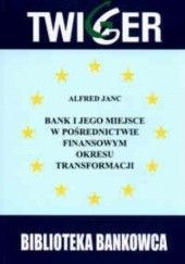 Okładka książki Banki i jego miejsce w pośrednictwie finansowym okresu transformacji (bilans zamknięcia okresu przedakcesyjnego w państwach Europy Środkowej i Wschod Alfred Janc