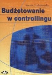Okładka książki Budżetowanie w controllingu Ksenia Czubakowska