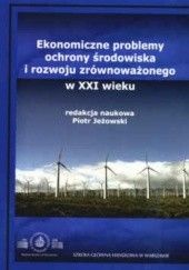 Okładka książki Ekonomiczne problemy ochrony środowiska i rozwoju zrównoważonego w XXI wieku Piotr Jeżowski