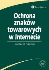 Okładka książki Ochrona znaków towarowych w internecie /Książka dla praktyków Jarosław R. Antoniuk