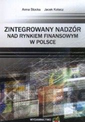 Okładka książki zintegrowany nadzór nad rynkiem finansowym w Polsce Jacek Kołacz, Anna Stocka