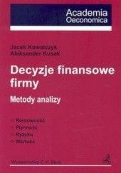 Okładka książki Decyzje finansowe firmy. Metody analizy. Jacek Kowlczyk, Aleksander Kusak
