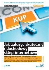 Okładka książki Jak założyć skuteczny i dochodowy sklep internetowy. Wydanie II Wojciech Kyciak