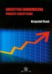 Okładka książki Logistyka ekonomiczna Procesy logistyczne Krzysztof Ficoń