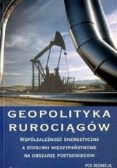 Okładka książki Geopolityka rurociągów. Współzależność energetyczna a stosunkimiędzypaństwowe na obszarze postsowieckim Ernest Wyciszkiewicz