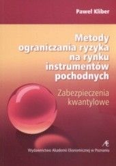 Okładka książki Metody Ograniczania Ryzyka Na Rynku Instrumentów Pochodnych Zabezpieczenia Kwantylowe Paweł Kliber
