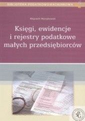 Okładka książki Księgi, ewidencje i rejestry podatkowe małych Wojciech Wyrzykowski