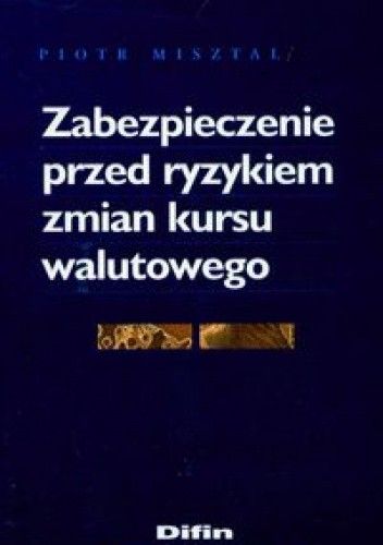 Okładka książki Zabezpieczenie przed ryzykiem zmian kursu walutowego Piotr Misztal