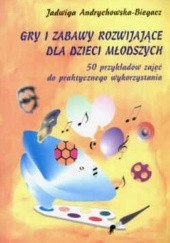 Okładka książki Gry i zabawy rozwijające dla dzieci młodszych Jadwiga Andrychowska-Biegacz