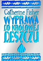 Okładka książki Wyprawa do Królowej Deszczu Catherine Fisher