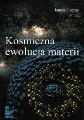 Okładka książki Kosmiczna ewolucja materii Janusz Czerny