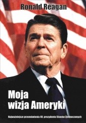Okładka książki Moja wizja Ameryki. Najważniejsze przemówienia 40. prezydenta Stanów Zjednoczonych Ronald Reagan
