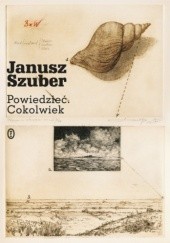 Okładka książki Powiedzieć. Cokolwiek Janusz Szuber