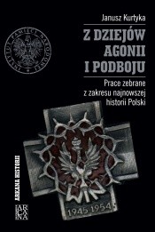 Z dziejów agonii i podboju. Prace zebrane z zakresu najnowszej historii Polski