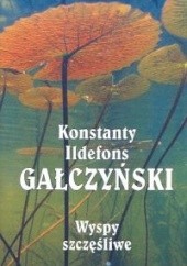 Wyspy szczęśliwe : liryka / Konstanty Ildefons Gałczyński ; wybór i słowo o wierszach Kira Gałczyńska.