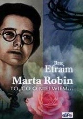 Okładka książki Marta Robin. To, co o niej wiem... brat Efraim