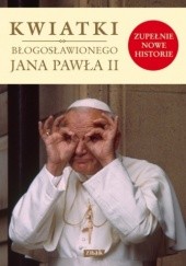 Okładka książki Kwiatki błogosławionego Jana Pawła II Janusz Poniewierski, Jan Turnau