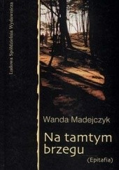 Okładka książki Na tamtym brzegu Wanda Madejczyk