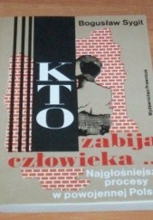 Okładka książki Kto zabija człowieka... Najgłośniejsze procesy w powojennej Polsce Bogusław Sygit