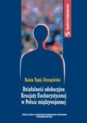 Okładka książki Działalność edukacyjna Krucjaty Eucharystycznej w Polsce międzywojennej Beata Topij-Stempińska
