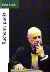 Okładka książki Ruchomy punkt. Czterdzieści lat poszukiwań teatralnych 1946-1987 Peter Brook