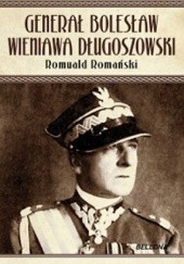 Okładka książki Generał Bolesław Wieniawa Długoszowski. Polityk czy lew salonowy? Romuald Romański