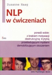 Okładka książki NLP w ćwiczeniach: poradź sobie: z brakiem motywacji, destrukcyjną krytyką, prześladującymi myślami, demobilizującym otoczeniem Susanne Haag