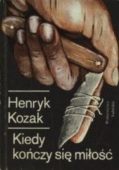 Okładka książki Kiedy kończy się miłość Henryk Józef Kozak