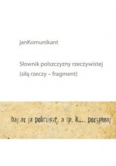 Okładka książki Słownik polszczyzny rzeczywistej (siłą rzeczy fragment) janKomunikant