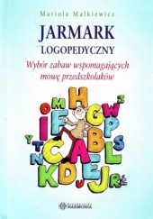 Okładka książki Jarmark logopedyczny. Wybór zabaw wspomagających mowę przedszkolaków Mariola Malkiewicz