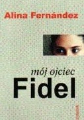 Okładka książki Mój ojciec Fidel Alina Fernandez