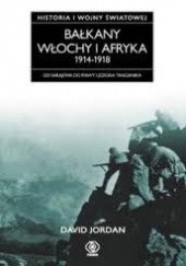 Okładka książki Historia I wojny światowej 6. Bałkany, Włochy i Afryka 1914-1918 David Jordan