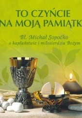 Okładka książki To czyńcie na moją pamiątkę. Rozważania o kapłaństwie Michał Sopoćko (bł.)