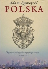 Okładka książki Polska. Opowieść o dziejach niezwykłego narodu 966-2008 Adam Zamoyski