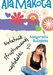 Okładka książki Ala Makota - Notatnik sfrustrowanej nastolatki 2 Małgorzata Budzyńska
