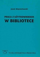 Okładka książki Praca z użytkownikiem w bibliotece Jacek Wojciechowski