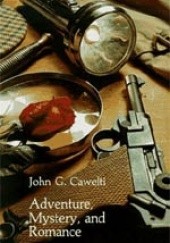 Okładka książki Adventure, Mystery, and Romance: Formula Stories as Art and Popular Culture John G. Cawelti