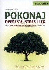 Okładka książki Pokonaj depresję, stres i lęk czyli terapia poznawczo-behawioralna w praktyce Stephen Briers