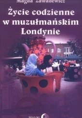 Okładka książki Życie codzienne w muzułmańskim Londynie Magda Zawadewicz
