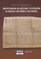 Okładka książki Skryptorium klasztoru cystersów w Mogile do końca XIII wieku Andrzej Wałkówski