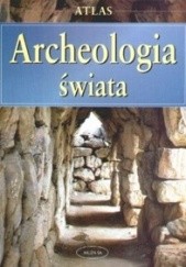 Okładka książki Archeologia świata. Atlas Barbara Gutowska-Nowak, Cezary Murawski, Julia Turlejska, Helmut Werner