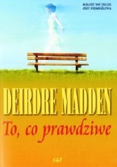 Okładka książki To, co prawdziwe Deirdre Madden