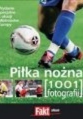 Okładka książki Piłka nożna. 1001 fotografii praca zbiorowa