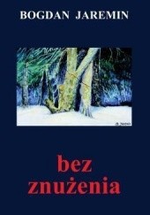 Okładka książki Bez znużenia Bogdan Jaremin