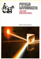 Okładka książki Potęga wyobraźni Jacob Bronowski