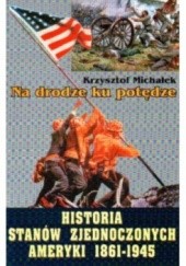 Okładka książki Na drodze ku potędze. Historia Stanów Zjednoczonych Ameryki 1861 - 1945 Krzysztof Michałek
