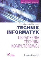 Okładka książki Urządzenia techniki komputerowej. Podręcznik do nauki zawodu technik informatyk Tomasz Kowalski
