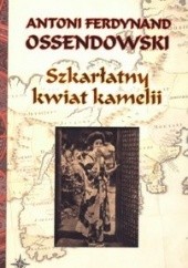 Okładka książki Szkarłatny kwiat kamelii Antoni Ferdynand Ossendowski